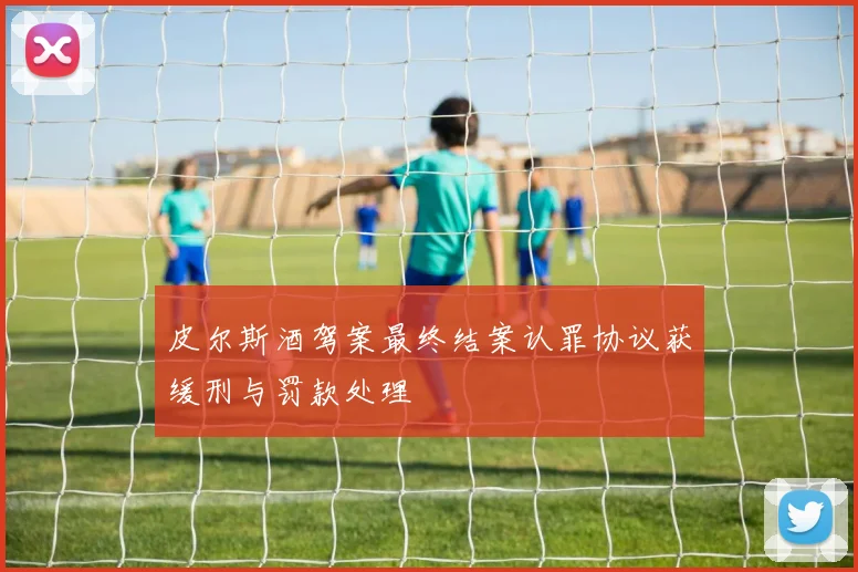 皮尔斯酒驾案最终结案认罪协议获缓刑与罚款处理