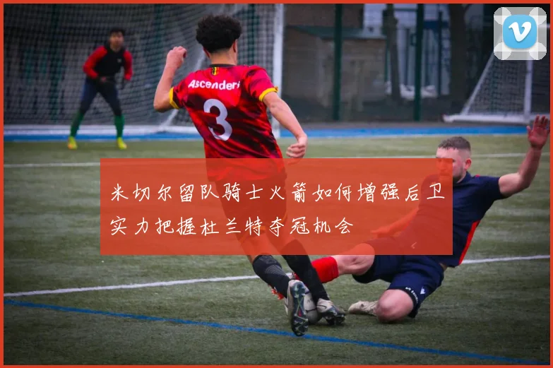 米切尔留队骑士火箭如何增强后卫实力把握杜兰特夺冠机会