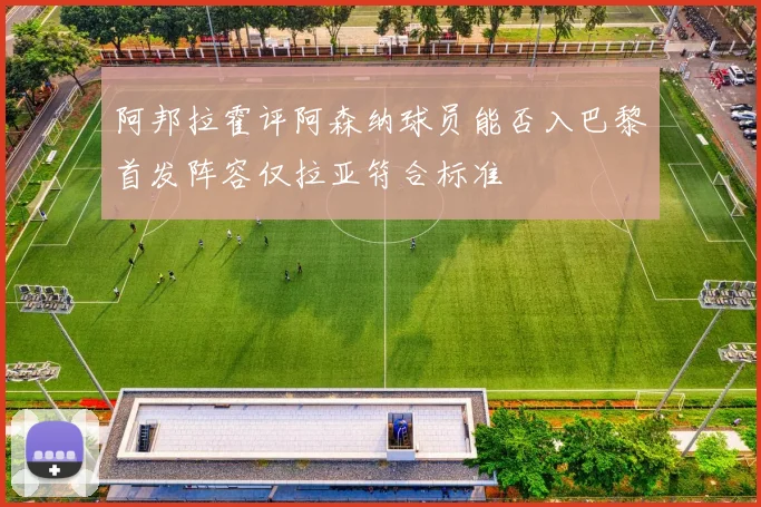 阿邦拉霍评阿森纳球员能否入巴黎首发阵容仅拉亚符合标准