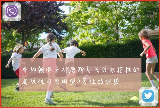 乔约翰逊分析唐斯与戈贝尔搭档的局限性与空间型5号位的优势